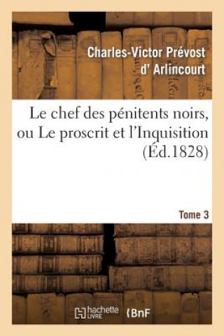 Kniha Le Chef Des Penitens Noirs, Ou Le Proscrit Et l'Inquisition. Tome 3 D Arlincourt-C-V