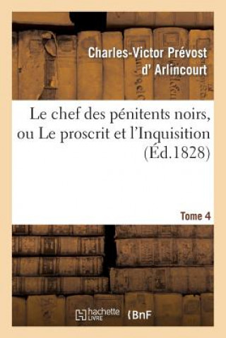 Book Le Chef Des Penitens Noirs, Ou Le Proscrit Et l'Inquisition. Tome 4 D Arlincourt-C-V