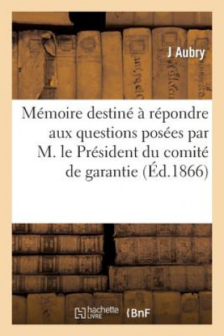 Buch Memoire Destine A Repondre Aux Questions Posees Par M. Le President Du Comite de Garantie Aubry-J