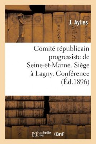 Könyv Comite Republicain Progressiste de Seine-Et-Marne. Siege A Lagny. Conference Aylies-J