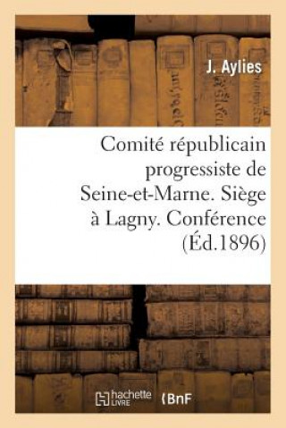 Libro Comite Republicain Progressiste de Seine-Et-Marne. Siege A Lagny. Conference Aylies-J