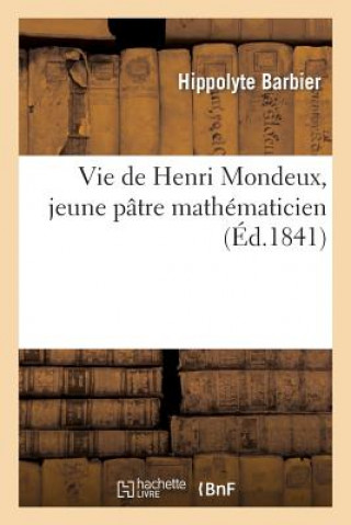 Kniha Vie de Henri Mondeux, Jeune Patre Mathematicien. on Y a Joint Le Rapport A l'Institut, Par M. Cauchy Barbier-H