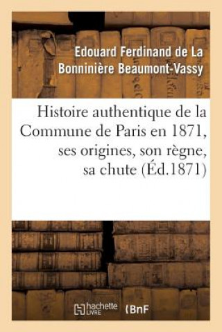 Kniha Histoire Authentique de la Commune de Paris En 1871, Ses Origines, Son Regne, Sa Chute Beaumont-Vassy-E