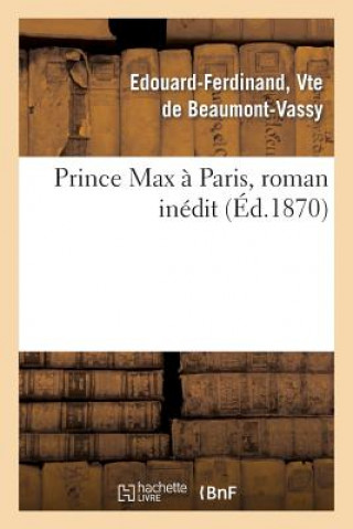 Könyv Prince Max A Paris, Roman Inedit De Beaumont-Vassy-E-F