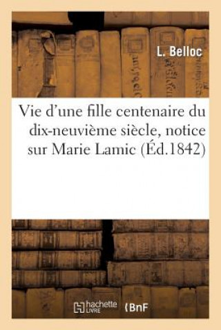 Carte Vie d'Une Fille Centenaire Du Dix-Neuvieme Siecle, Notice Sur Marie Lamic, Fille Celibataire Belloc-L