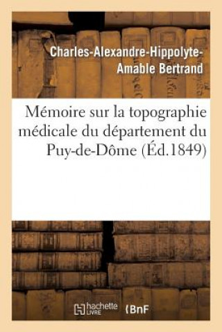 Книга Memoire Sur La Topographie Medicale Du Departement Du Puy-De-Dome Bertrand-C-A-H-A