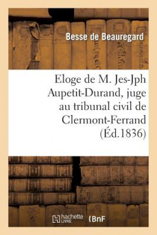 Kniha Eloge de M. Jes-Jph Aupetit-Durand, Juge Au Tribunal Civil de Clermont-Ferrand, Prononce Besse De Beauregard