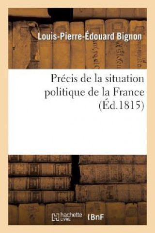 Carte Precis de la Situation Politique de la France Depuis Le Mois de Mars 1814 Jusqu'au Mois de Juin 1815 Bignon-L-P-E