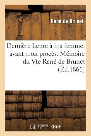 Kniha Derniere Lettre A Ma Femme, Avant Mon Proces. Memoire Du Vte Rene de Brunet De Brunet-R