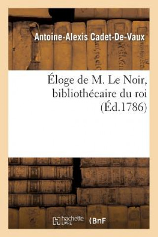 Könyv Eloge de M. Le Noir, Bibliothecaire Du Roi Antoine-Alexis Cadet De Vaux