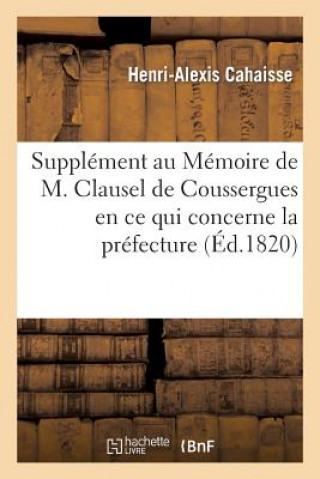 Kniha Supplement Au Memoire de M. Clausel de Coussergues En Ce Qui Concerne La Prefecture de Police Cahaisse-H-A