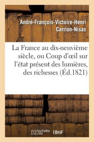 Carte La France Au Dix-Neuvieme Siecle, Ou Coup d'Oeil Sur l'Etat Present Des Lumieres, Des Richesses Carrion-Nisas-A-F-V-H