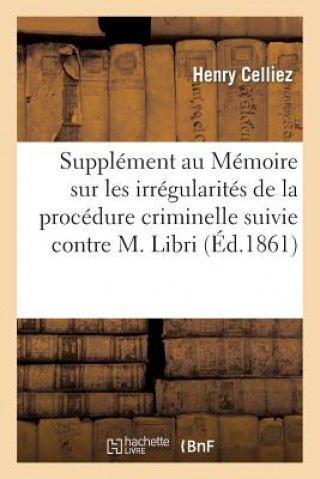 Kniha Supplement Au Memoire Sur Les Irregularites de la Procedure Criminelle Suivie Contre M. Libri Celliez-H