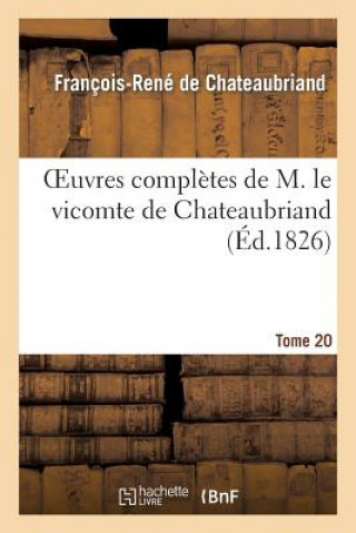 Könyv Oeuvres Completes de M. Le Vicomte de Chateaubriand. Tome 20 François-René de Chateaubriand