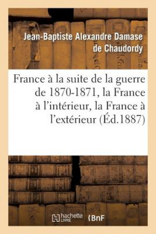 Książka France A La Suite de la Guerre de 1870-1871, La France A l'Interieur, La France A l'Exterieur De Chaudordy-J-B