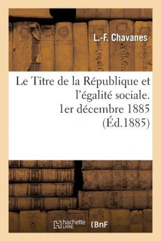 Kniha Le Titre de la Republique Et l'Egalite Sociale, 1er Decembre 1885 Chavanes-L-F