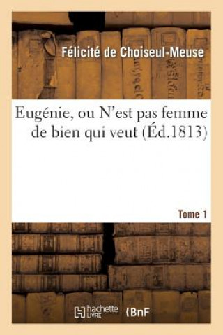 Carte Eugenie, Ou n'Est Pas Femme de Bien Qui Veut. Tome 1 De Choiseul-Meuse-F