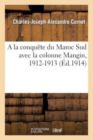 Libro la Conquete Du Maroc Sud Avec La Colonne Mangin, 1912-1913 Cornet-C-J-A