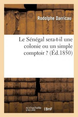 Carte Le Senegal Sera-T-Il Une Colonie Ou Un Simple Comptoir ? Rodolphe Darricau