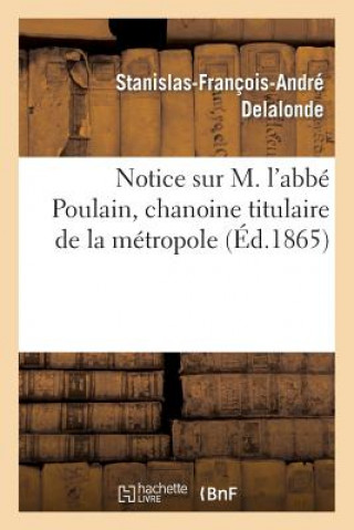 Livre Notice Sur M. l'Abbe Poulain, Chanoine Titulaire de la Metropole Delalonde-S-F-A