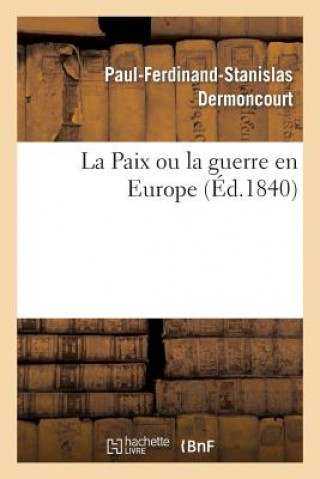 Kniha Paix Ou La Guerre En Europe, Suivi d'Une Proposition Faite Aux Comites d'Infanterie Dermoncourt-P-F-S