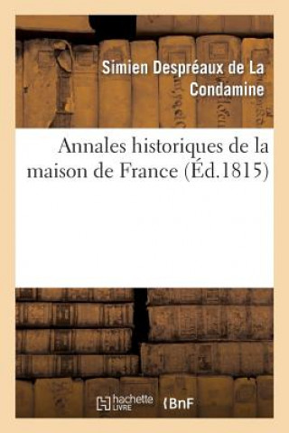 Libro Annales Historiques de la Maison de France, Contenant Les Traits Les Plus Remarquables de la Vie Despreaux-S