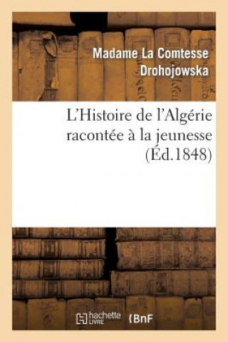 Könyv L'Histoire de l'Algerie Racontee A La Jeunesse Drohojowska-A-J-F-A