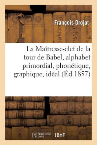 Book Maitresse-Clef de la Tour de Babel, Alphabet Primordial, Phonetique, Graphique, Ideal Drojat-F