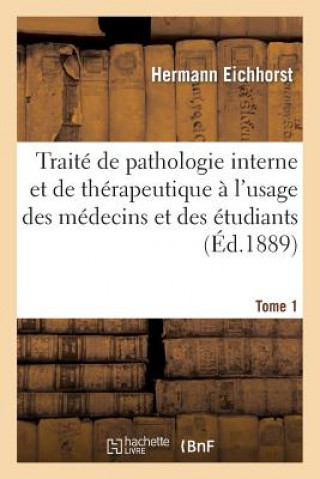 Libro Traite de Pathologie Interne Et de Therapeutique A l'Usage Des Medecins Et Des Etudiants. Tome 1 Eichhorst-H