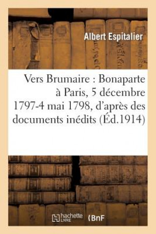 Libro Vers Brumaire: Bonaparte A Paris, 5 Decembre 1797-4 Mai 1798, d'Apres Des Documents Inedits Espitalier-A