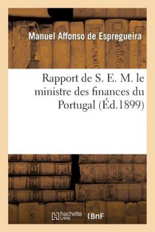 Carte Rapport de S. E. M. Le Ministre Des Finances Du Portugal, Presente Aux Cortes Le 16 Mars 1899 De Espregueira-M