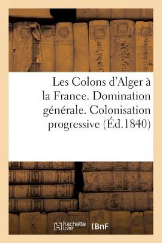 Knjiga Les Colons d'Alger A La France. Domination Generale. Colonisation Progressive. Gouvernement Civil Sans Auteur