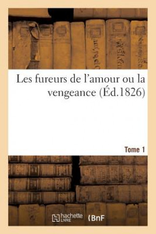 Livre Les Fureurs de l'Amour Ou La Vengeance. Tome 1 Sans Auteur