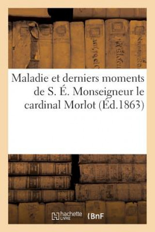 Knjiga Maladie Et Derniers Moments de S. E. Monseigneur Le Cardinal Morlot Sans Auteur