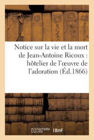 Carte Notice Sur La Vie Et La Mort de Jean-Antoine Ricoux: Hotelier de l'Oeuvre de l'Adoration Nocturne Sans Auteur