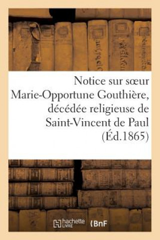 Книга Notice Sur Soeur Marie-Opportune Gouthiere, Decedee Religieuse de Saint-Vincent de Paul Sans Auteur