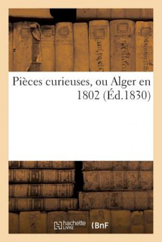 Kniha Pieces Curieuses, Ou Alger En 1802 Sans Auteur