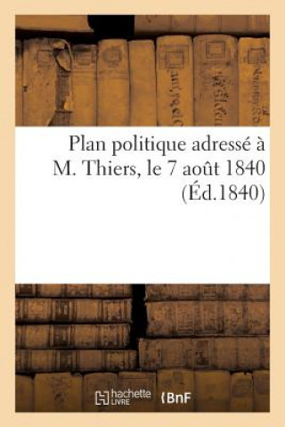 Kniha Plan Politique Adresse A M. Thiers, Le 7 Aout 1840 Sans Auteur