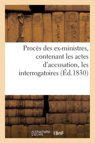 Buch Proces Des Ex-Ministres, Contenant Les Actes d'Accusation, Les Interrogatoires, Les Depositions Sans Auteur