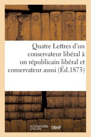 Книга Quatre Lettres d'Un Conservateur Liberal A Un Republicain Liberal Et Conservateur Aussi Sans Auteur