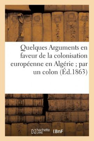 Kniha Quelques Arguments En Faveur de la Colonisation Europeenne En Algerie Par Un Colon Sans Auteur