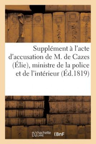 Kniha Supplement A l'Acte d'Accusation de M. de Cazes (Elie), Ministre de la Police Et de l'Interieur Sans Auteur