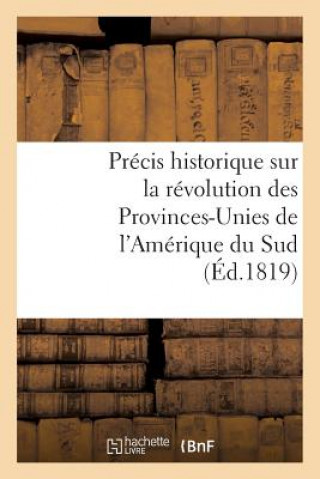 Книга Precis Historique Sur La Revolution Des Provinces-Unies de l'Amerique Du Sud Sans Auteur