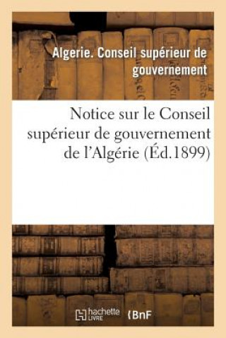 Book Notice Sur Le Conseil Superieur de Gouvernement de l'Algerie Conseil Superieur