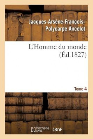 Carte L'Homme Du Monde. Tome 4 Ancelot-J-A-F-P