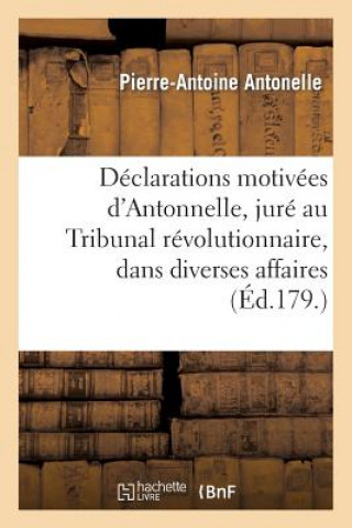 Könyv Declarations Motivees d'Antonnelle, Jure Au Tribunal Revolutionnaire, Dans Diverses Affaires Antonelle-P-A