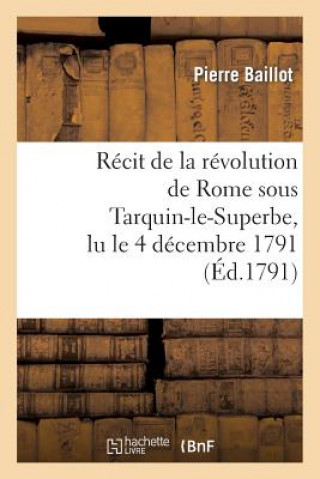 Livre Recit de la Revolution de Rome Sous Tarquin-Le-Superbe, Lu Le 4 Decembre 1791 Baillot-P