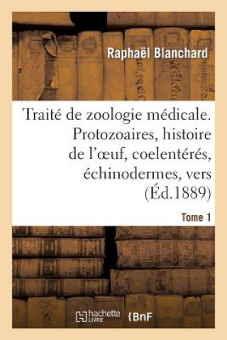 Kniha Traite de Zoologie Medicale. Tome 1. Protozoaires, Histoire de l'Oeuf, Coelenteres Blanchard-R