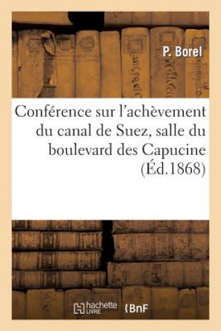 Kniha Conference Sur l'Achevement Du Canal de Suez, Salle Du Boulevard Des Capucines, 16 Novembre 1868 Borel-P