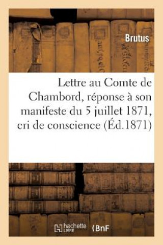 Libro Lettre Au Comte de Chambord, Reponse A Son Manifeste Du 5 Juillet 1871, Cri de Conscience Brutus